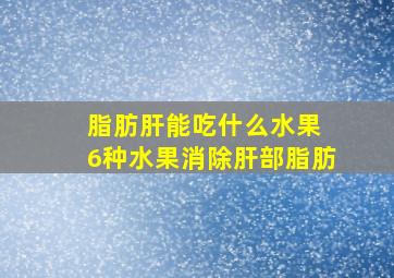 脂肪肝能吃什么水果 6种水果消除肝部脂肪